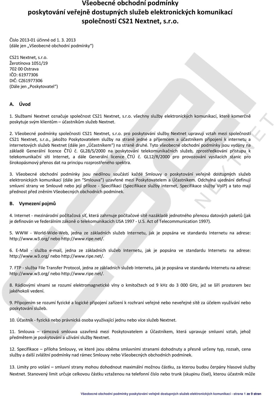 Službami Nextnet označuje společnost CS21 Nextnet, s.r.o. všechny služby elektronických komunikací, které komerčně poskytuje svým klientům účastníkům služeb Nextnet. 2.