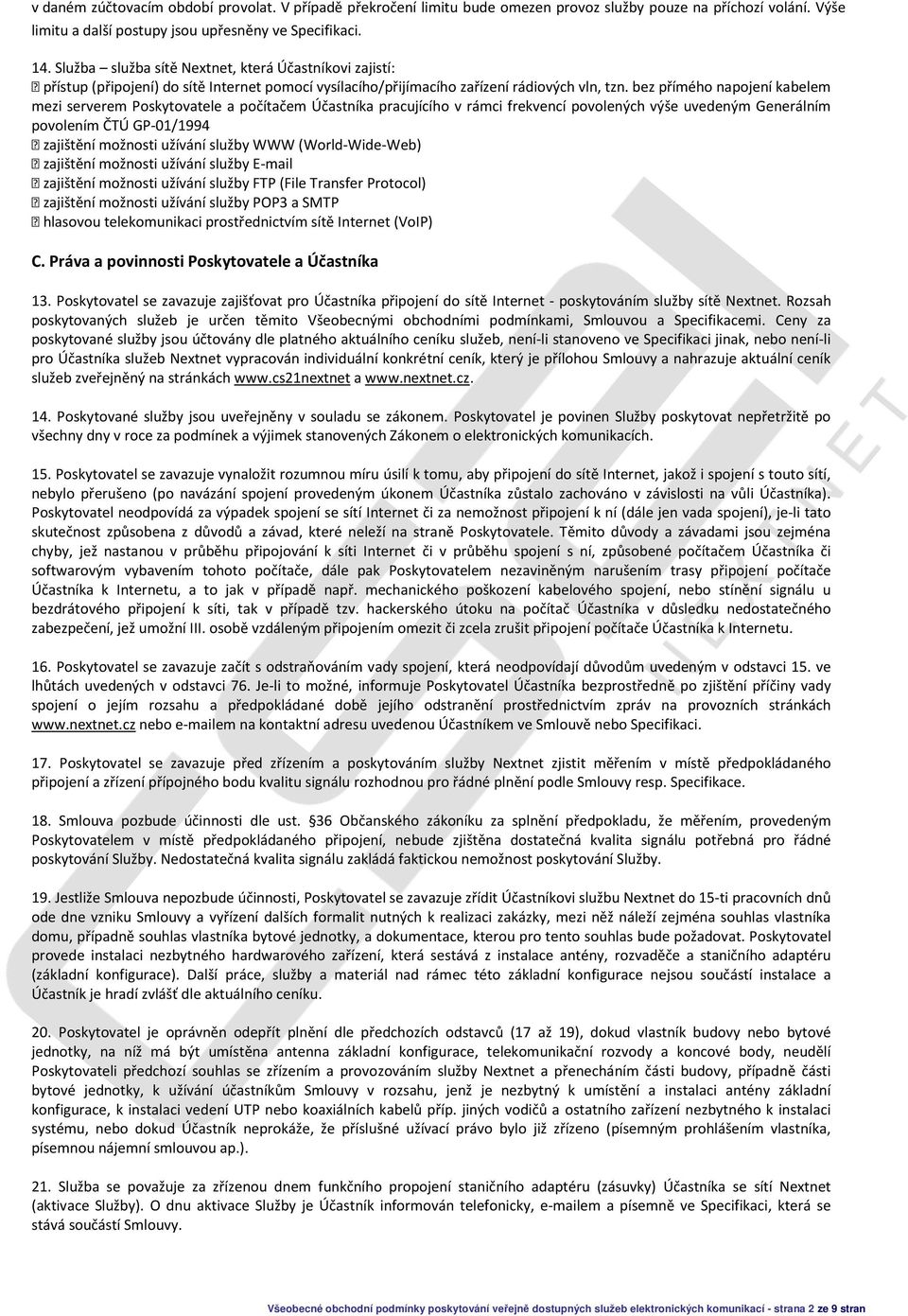 bez přímého napojení kabelem mezi serverem Poskytovatele a počítačem Účastníka pracujícího v rámci frekvencí povolených výše uvedeným Generálním povolením ČTÚ GP-01/1994 zajištění možnosti užívání