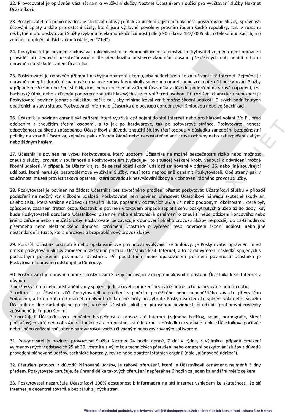 řádem České republiky, tzn. v rozsahu nezbytném pro poskytování Služby (výkonu telekomunikační činnosti) dle 90 zákona 127/2005 Sb.