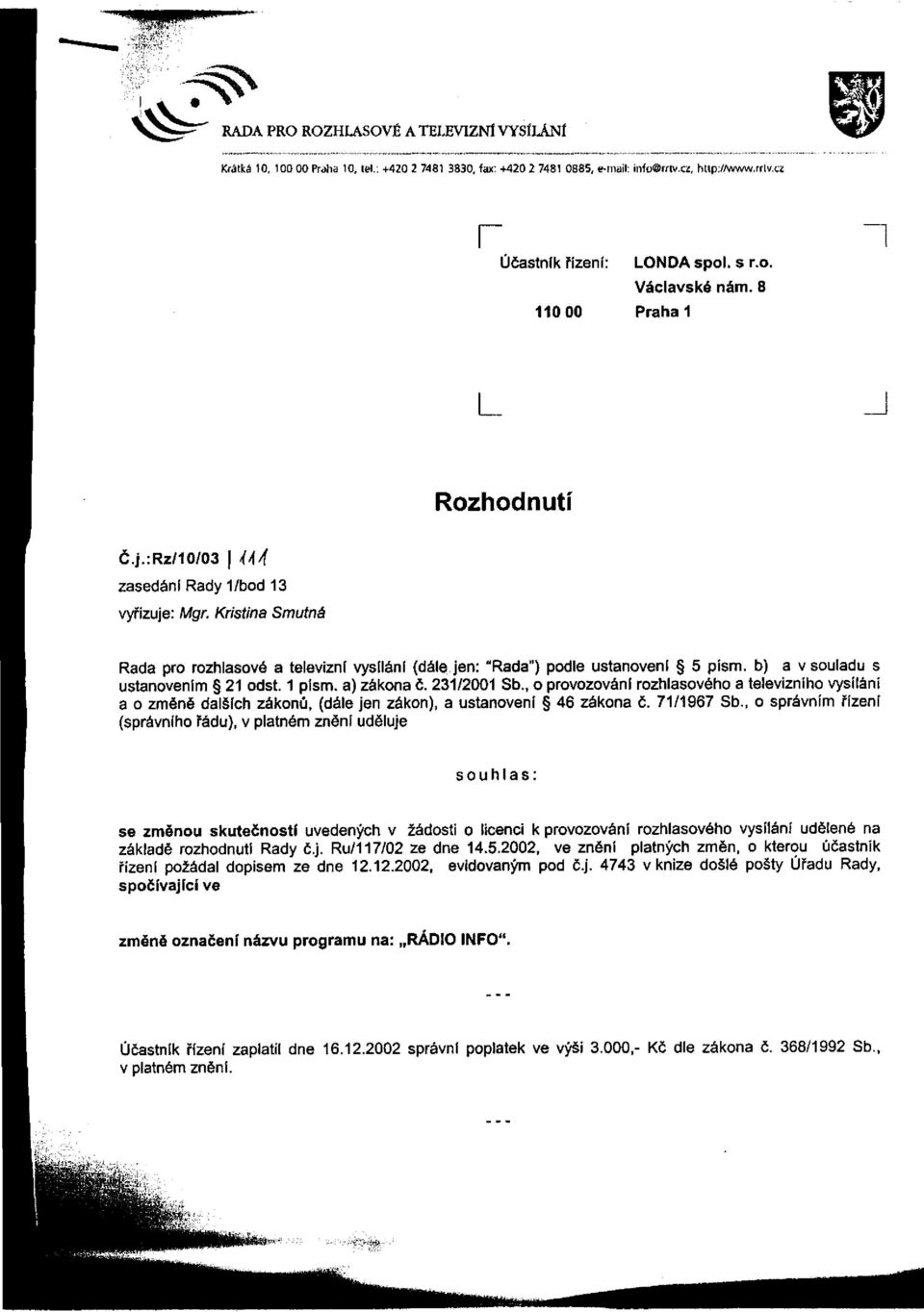 b) a v souladu s ustanovením 21 odst. 1 písm. a) zákona č. 231/2001 Sb., o provozování rozhlasového a televizního vysílání a o změně dalších zákonů, (dále jen zákon), a ustanovení 46 zákona č.