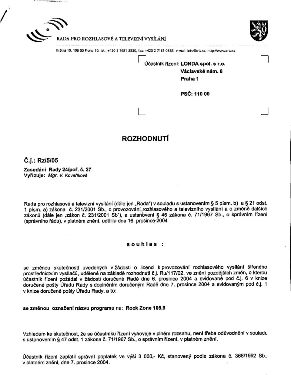 b) a 21 odst. 1 písm. a) zákona č. 231/2001 Sb., o provozování,,rozhlasového a televizního vysílání a o změně dalších zákonů (dále jen zákon č. 231/2001 Sb"), a ustanovení 46 zákona č. 71/1967 Sb.