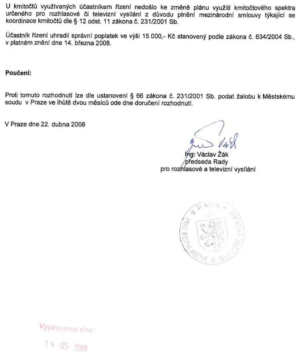 Účastník řízení uhradil správní poplatek ve výši 15 000,- KČ stanovený podle zákona č. 634/2004 Sb., v platném znění dne 14. března 2008.