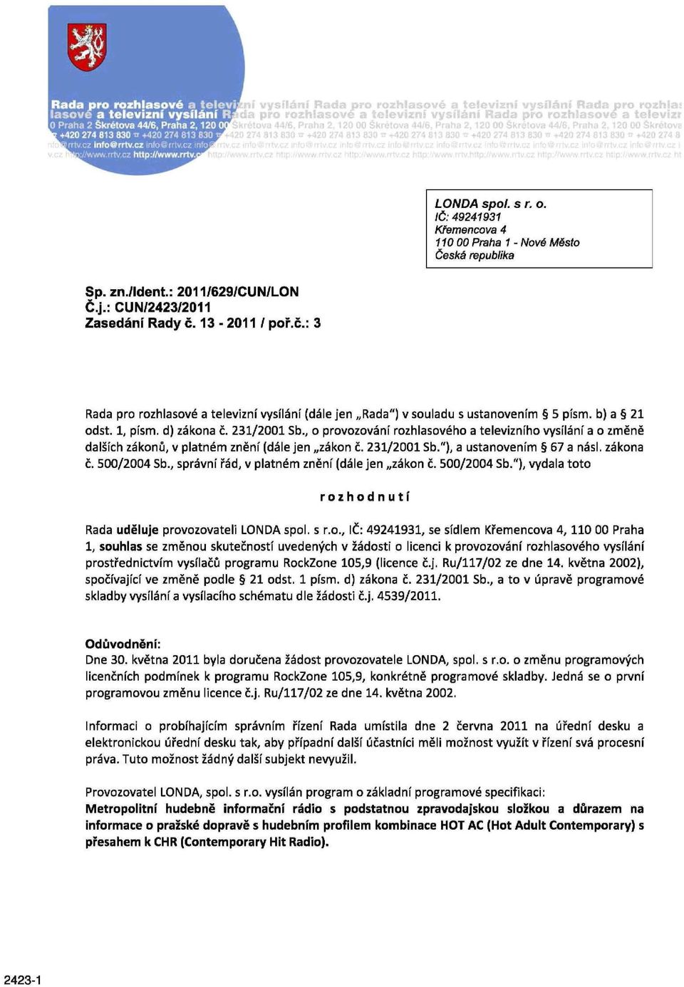 , o provozování rozhlasového a televizního vysílání a o změně dalších zákonů, v platném znění (dále jen zákon č. 231/2001 Sb."), a ustanovením 67 a násl. zákona č.