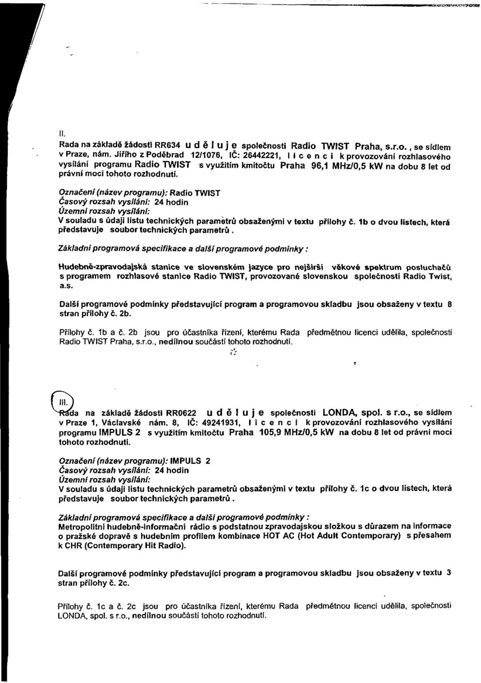 Označení (název programu): Rádio TWIST Časový rozsah vysílání: 24 hodin Územní rozsah vysílání: V souladu s údaji listu technických parametrů obsaženými v textu přílohy č.