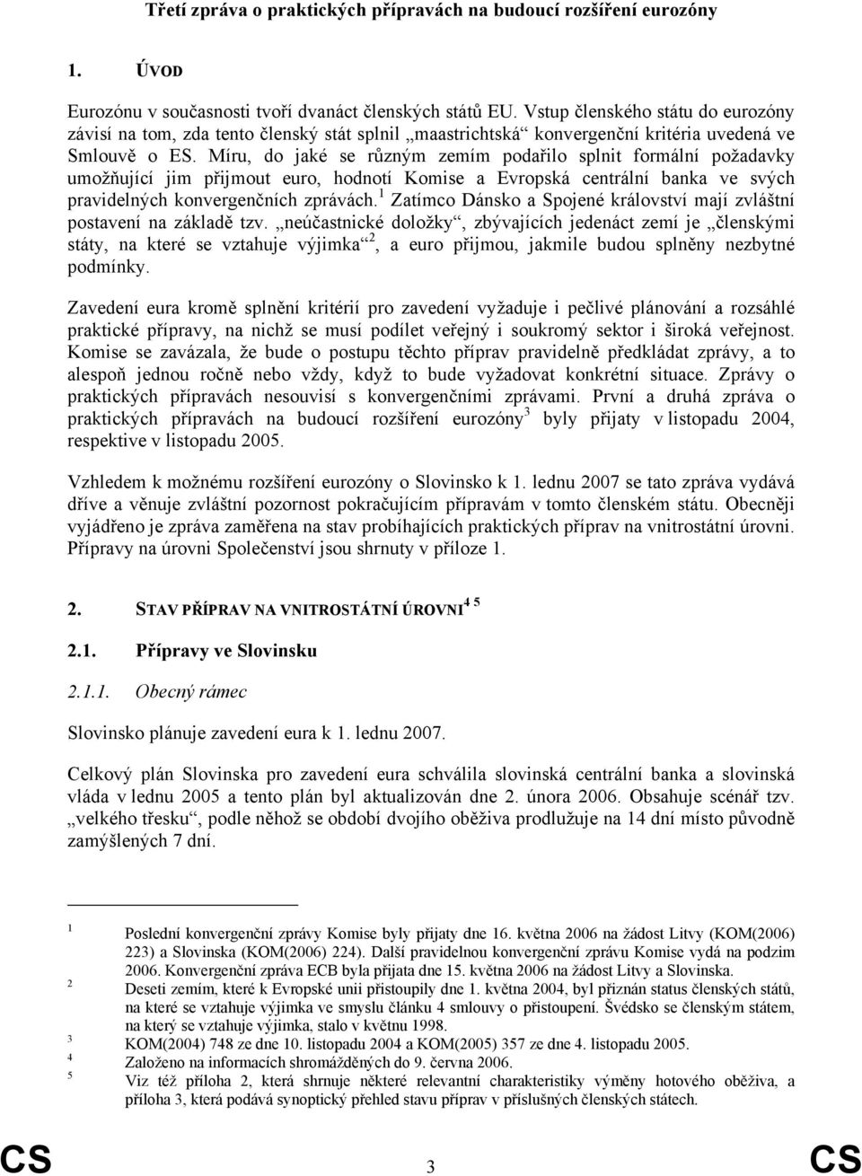 Míru, do jaké se různým zemím podařilo splnit formální požadavky umožňující jim přijmout euro, hodnotí Komise a Evropská centrální banka ve svých pravidelných konvergenčních zprávách.