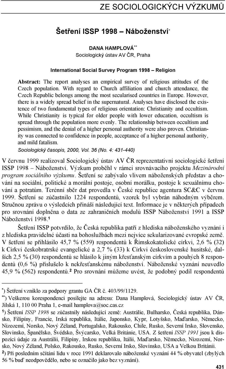 However, there is a widely spread belief in the supernatural. Analyses have disclosed the existence of two fundamental types of religious orientation: Christianity and occultism.