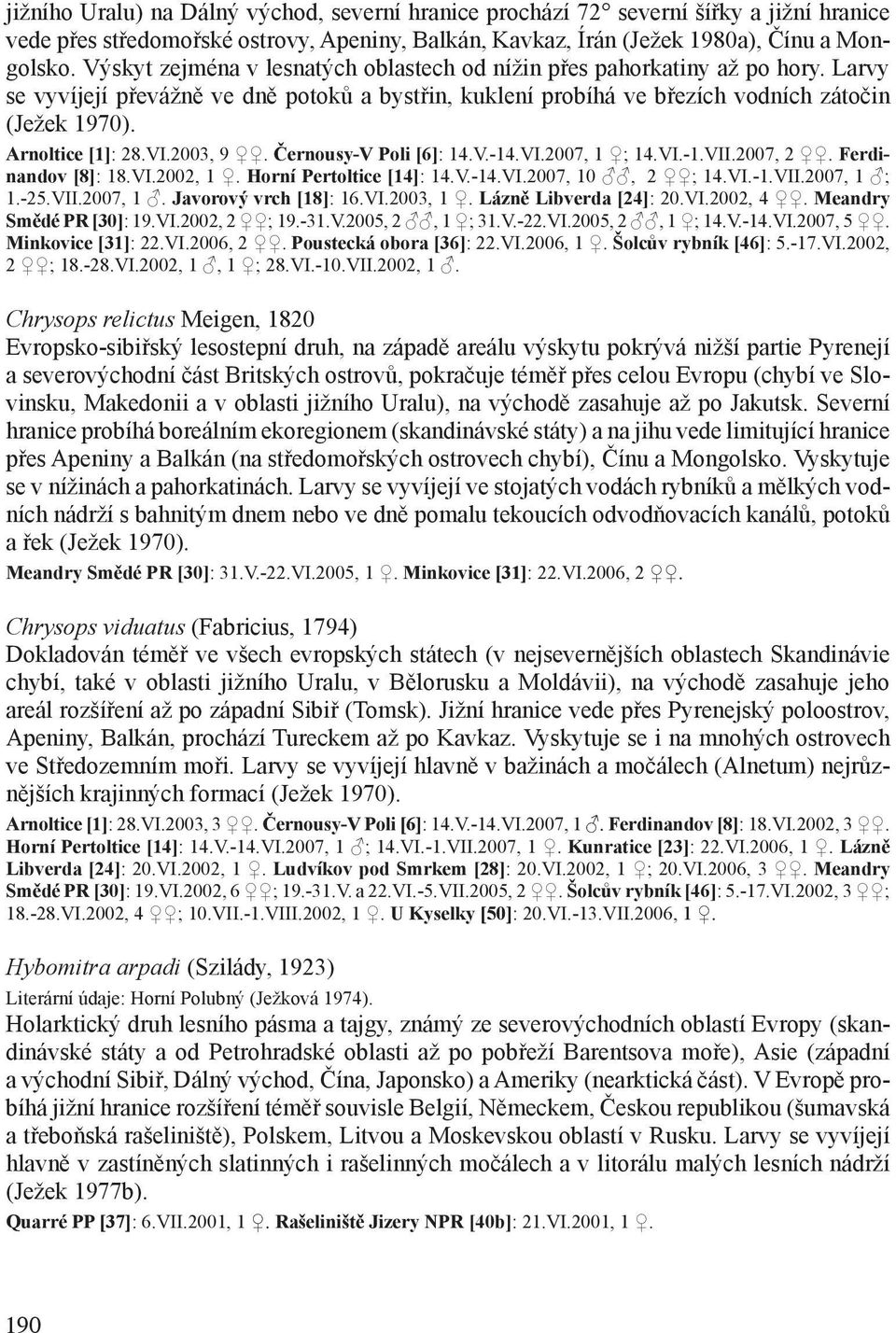 Arnoltice [1]: 28.VI.2003, 9. Černousy-V Poli [6]: 14.V.-14.VI.2007, 1 ; 14.VI.-1.VII.2007, 2. Ferdinandov [8]: 18.VI.2002, 1. Horní Pertoltice [14]: 14.V.-14.VI.2007, 10, 2 ; 14.VI.-1.VII.2007, 1 ; 1.-25.