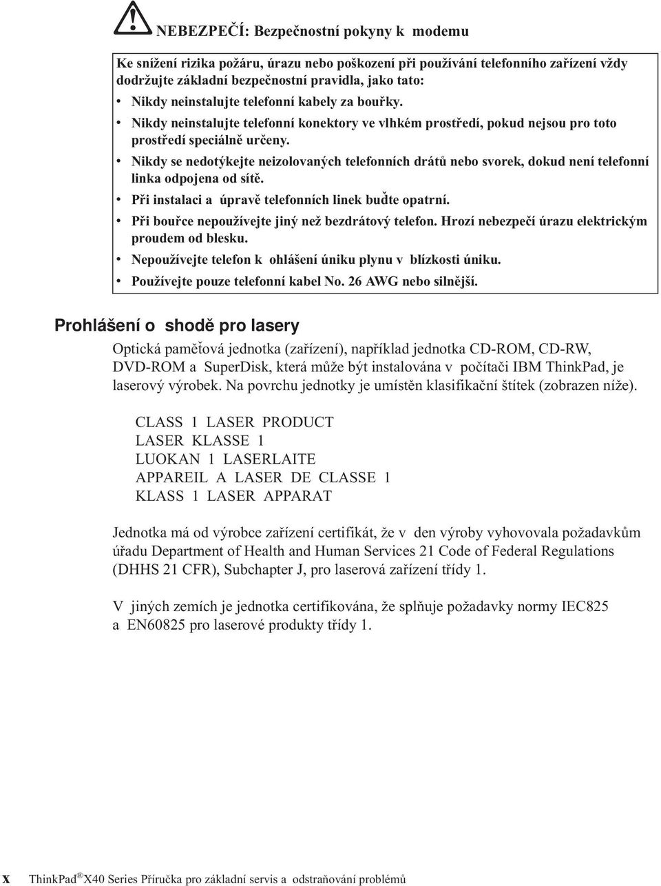 v Nikdy se nedotýkejte neizolovaných telefonních drátů nebo svorek, dokud není telefonní linka odpojena od sítě. v Při instalaci a úpravě telefonních linek buďte opatrní.