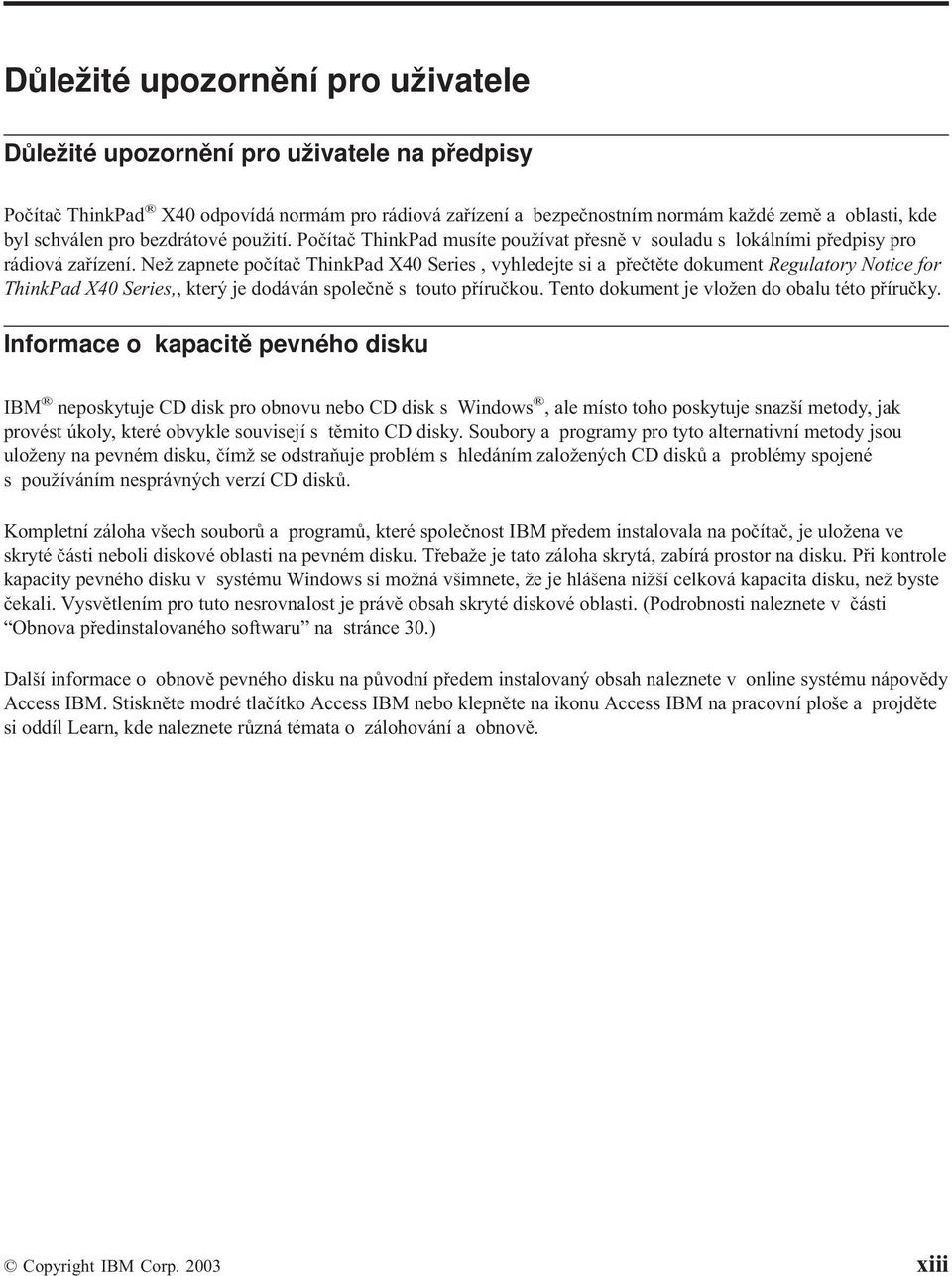 Než zapnete počítač ThinkPad X40 Series, vyhledejte si a přečtěte dokument Regulatory Notice for ThinkPad X40 Series,, který je dodáván společně s touto příručkou.