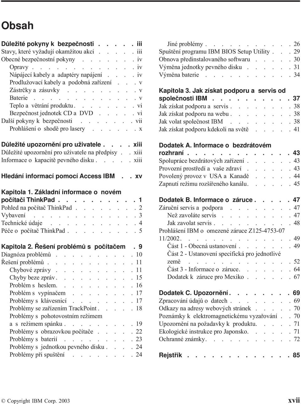 ...... vii Prohlášení o shodě pro lasery......x Důležité upozornění pro uživatele.... xiii Důležité upozornění pro uživatele na předpisy.. xiii Informace o kapacitě pevného disku.