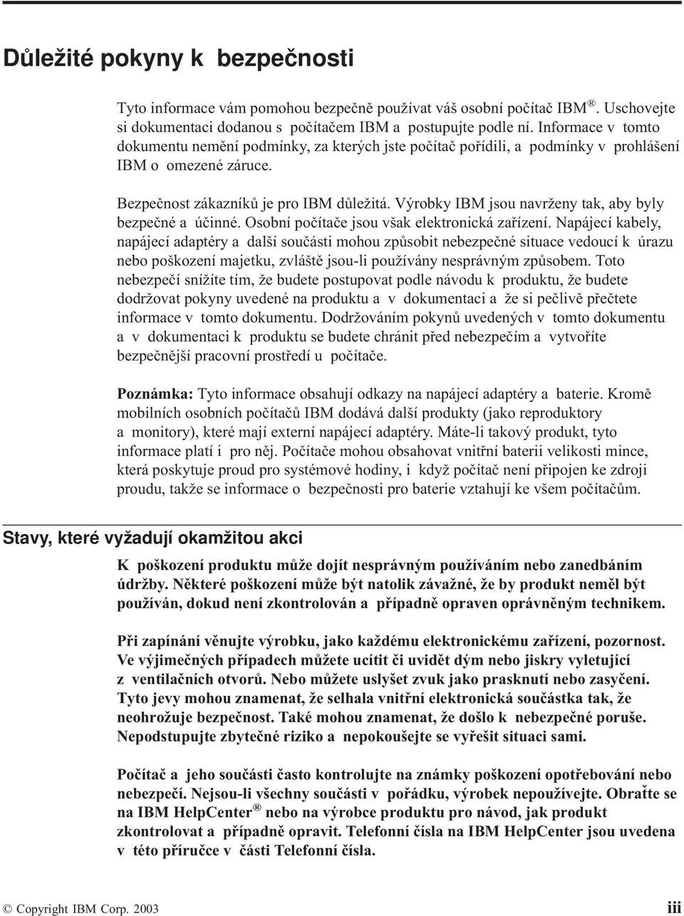 Výrobky IBM jsou navrženy tak, aby byly bezpečné a účinné. Osobní počítače jsou však elektronická zařízení.