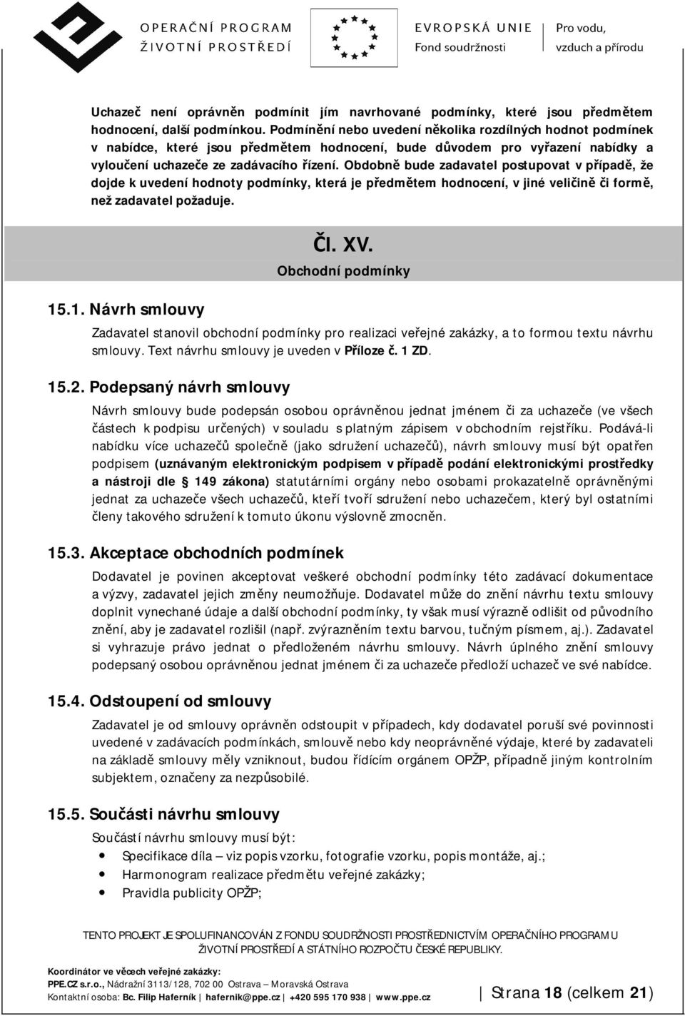 Obdobně bude zadavatel postupovat v případě, že dojde k uvedení hodnoty podmínky, která je předmětem hodnocení, v jiné veličině či formě, než zadavatel požaduje. 15.1. Návrh smlouvy Čl. XV.