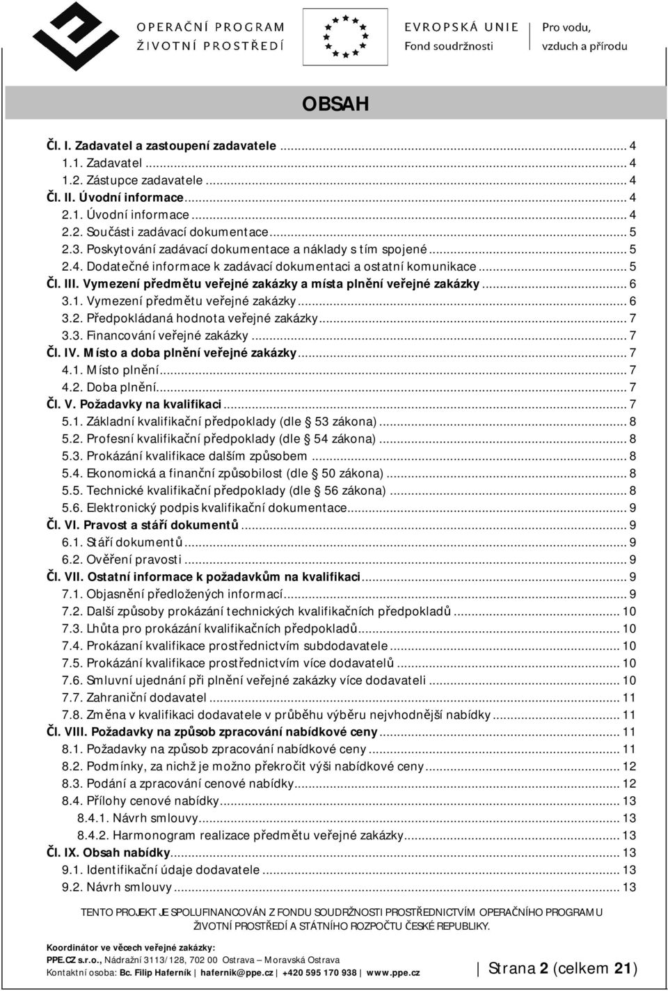 Vymezení předmětu veřejné zakázky a místa plnění veřejné zakázky... 6 3.1. Vymezení předmětu veřejné zakázky... 6 3.2. Předpokládaná hodnota veřejné zakázky... 7 3.3. Financování veřejné zakázky.