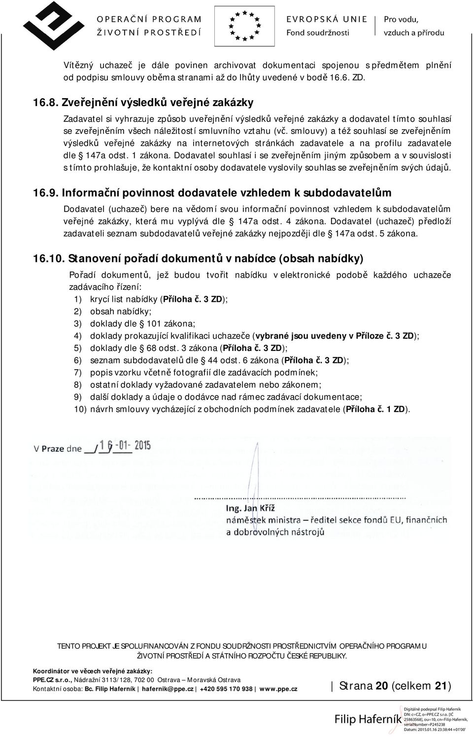 smlouvy) a též souhlasí se zveřejněním výsledků veřejné zakázky na internetových stránkách zadavatele a na profilu zadavatele dle 147a odst. 1 zákona.