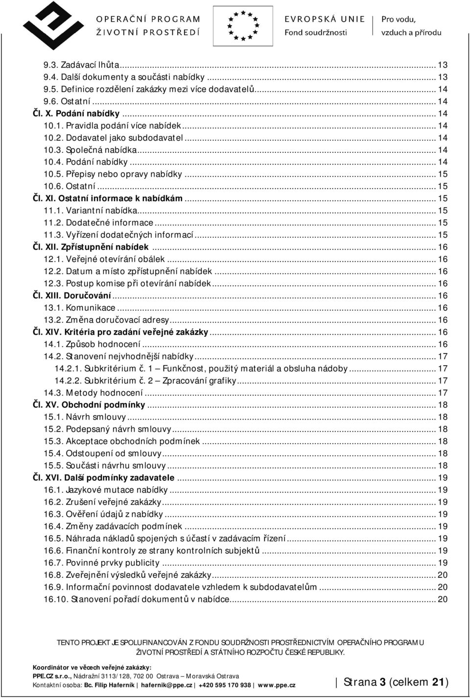 .. 15 11.1. Variantní nabídka... 15 11.2. Dodatečné informace... 15 11.3. Vyřízení dodatečných informací... 15 Čl. XII. Zpřístupnění nabídek... 16 12.1. Veřejné otevírání obálek... 16 12.2. Datum a místo zpřístupnění nabídek.