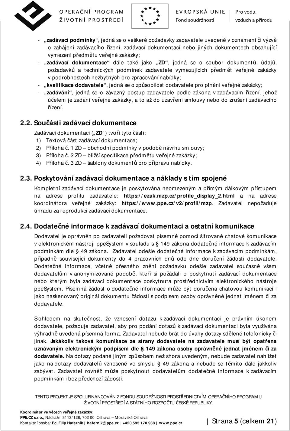 nezbytných pro zpracování nabídky; - kvalifikace dodavatele, jedná se o způsobilost dodavatele pro plnění veřejné zakázky; - zadávání, jedná se o závazný postup zadavatele podle zákona v zadávacím