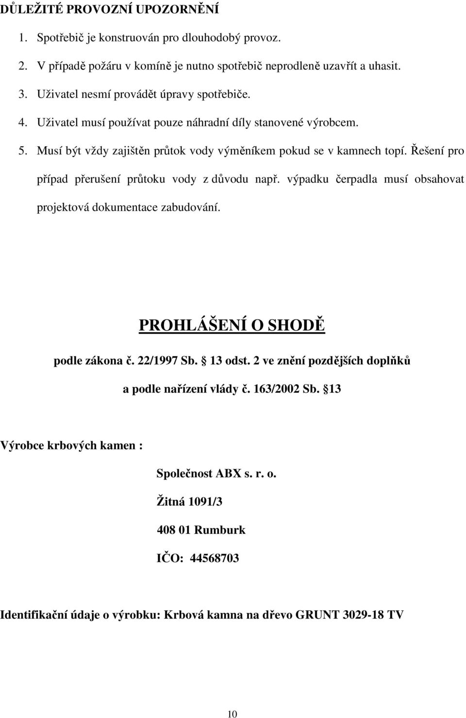 Řešení pro případ přerušení průtoku vody z důvodu např. výpadku čerpadla musí obsahovat projektová dokumentace zabudování. PROHLÁŠENÍ O SHODĚ podle zákona č. 22/1997 Sb. 13 odst.