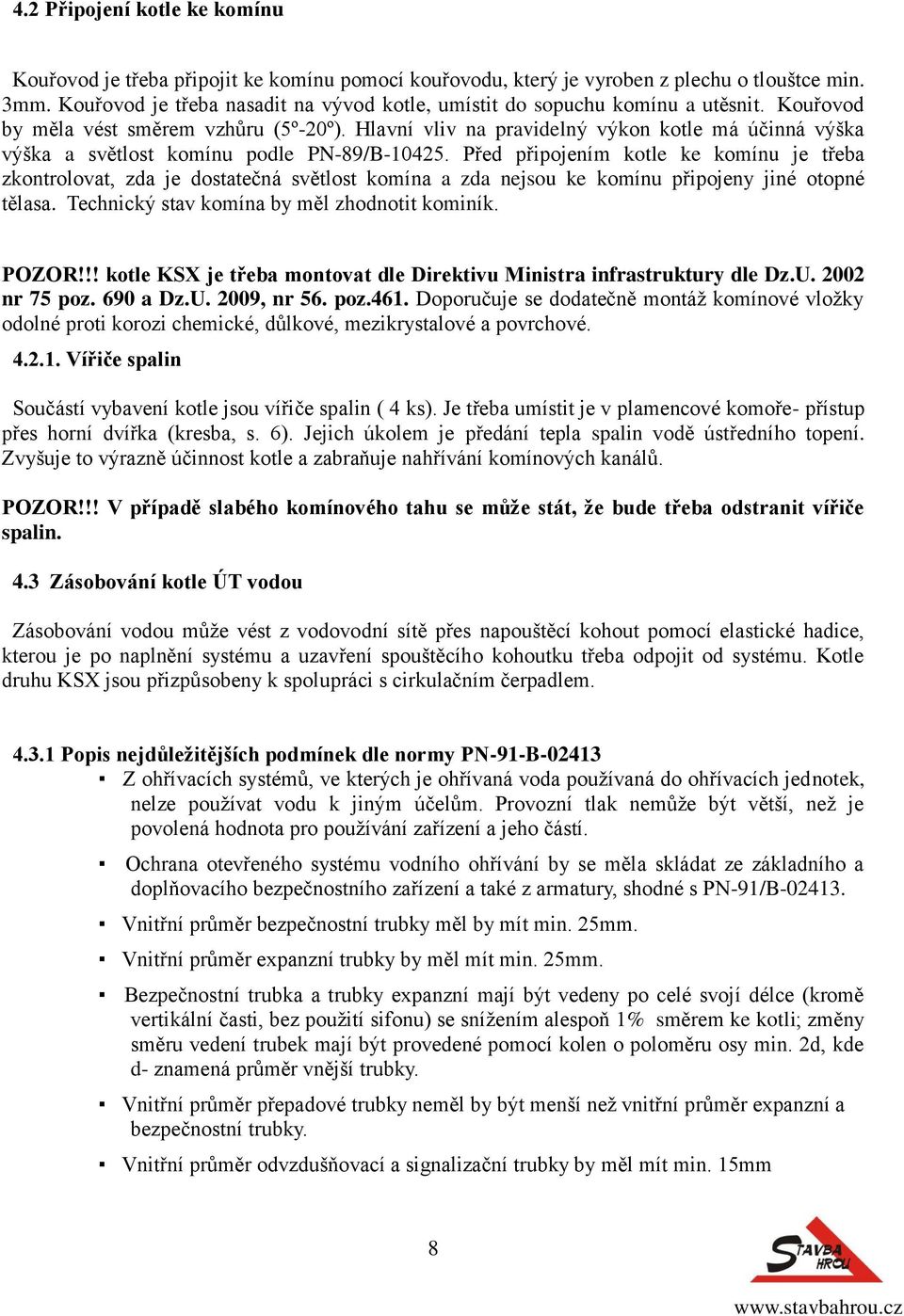 Hlavní vliv na pravidelný výkon kotle má účinná výška výška a světlost komínu podle PN-89/B-10425.