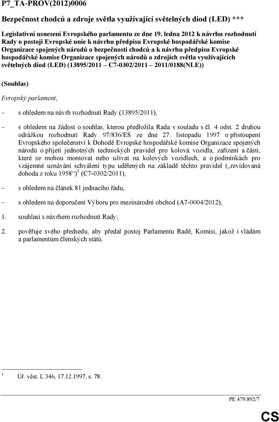 komise Organizace spojených národů o zdrojích světla využívajících světelných diod (LED) (13895/2011 C7-0302/2011 2011/0188(NLE)) (Souhlas) Evropský parlament, s ohledem na návrh rozhodnutí Rady