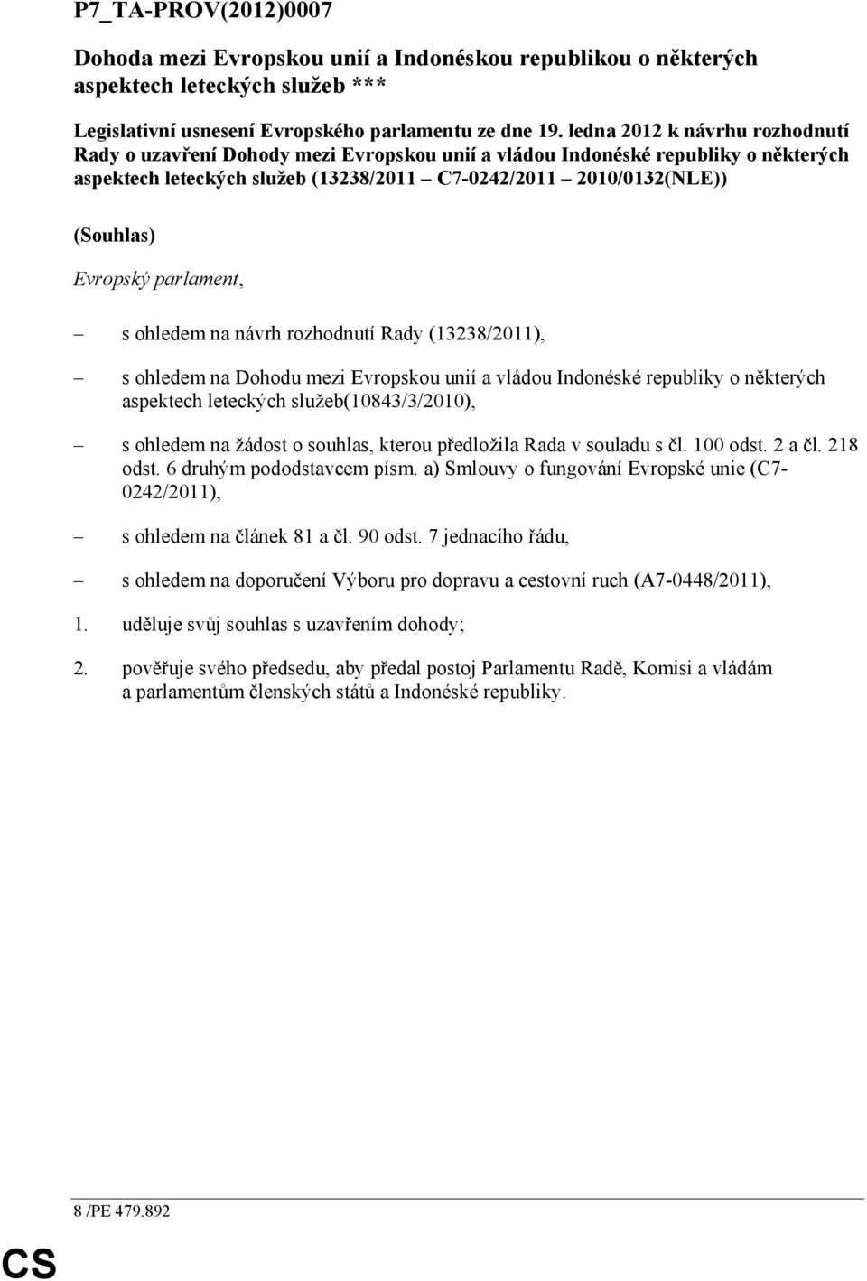 Evropský parlament, s ohledem na návrh rozhodnutí Rady (13238/2011), s ohledem na Dohodu mezi Evropskou unií a vládou Indonéské republiky o některých aspektech leteckých služeb(10843/3/2010), s