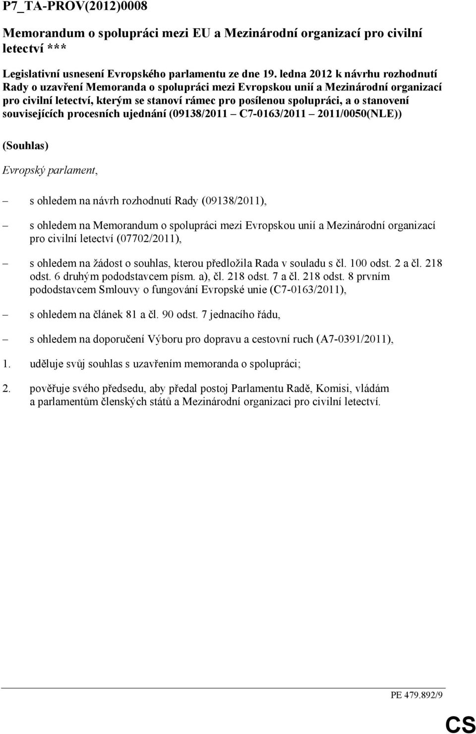 stanovení souvisejících procesních ujednání (09138/2011 C7-0163/2011 2011/0050(NLE)) (Souhlas) Evropský parlament, s ohledem na návrh rozhodnutí Rady (09138/2011), s ohledem na Memorandum o