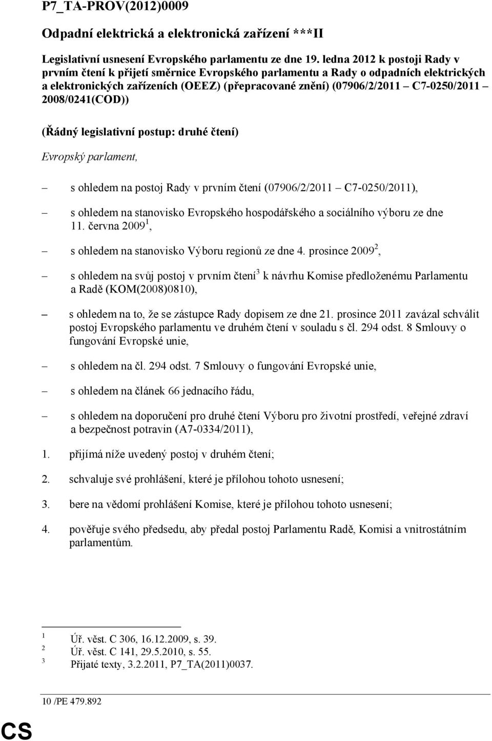 2008/0241(COD)) (Řádný legislativní postup: druhé čtení) Evropský parlament, s ohledem na postoj Rady v prvním čtení (07906/2/2011 C7-0250/2011), s ohledem na stanovisko Evropského hospodářského a