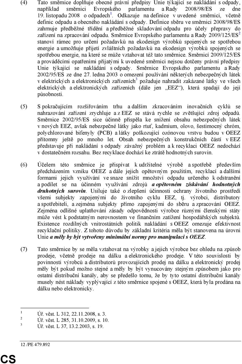 Definice sběru ve směrnici 2008/98/ES zahrnuje předběžné třídění a předběžné skladování odpadu pro účely přepravy do zařízení na zpracování odpadu.