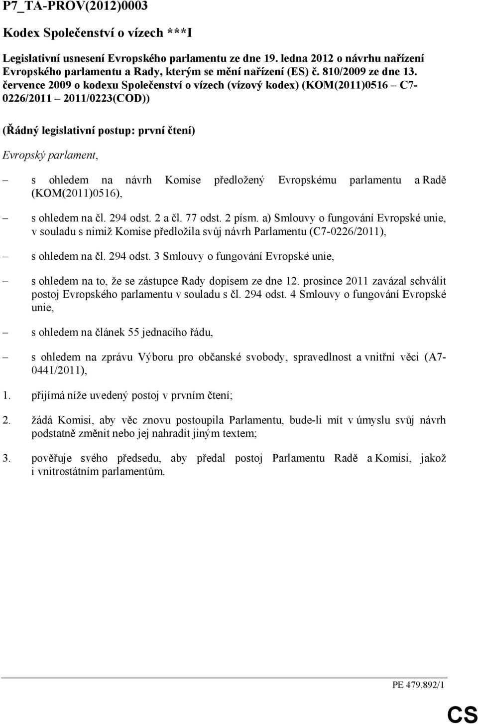 července 2009 o kodexu Společenství o vízech (vízový kodex) (KOM(2011)0516 C7-0226/2011 2011/0223(COD)) (Řádný legislativní postup: první čtení) Evropský parlament, s ohledem na návrh Komise