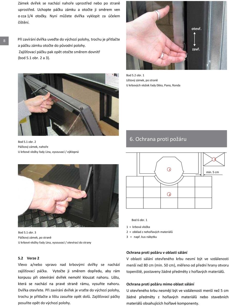 2 obr. 1 Lištový zámek, po straně U krbových vložek řady Ekko, Pano, Ronda Bod 5.1 obr. 2 Páčkový zámek, nahoře U krbové vložky řady Lina, vysouvací / výklopná 6. Ochrana proti požáru 3 1 min.