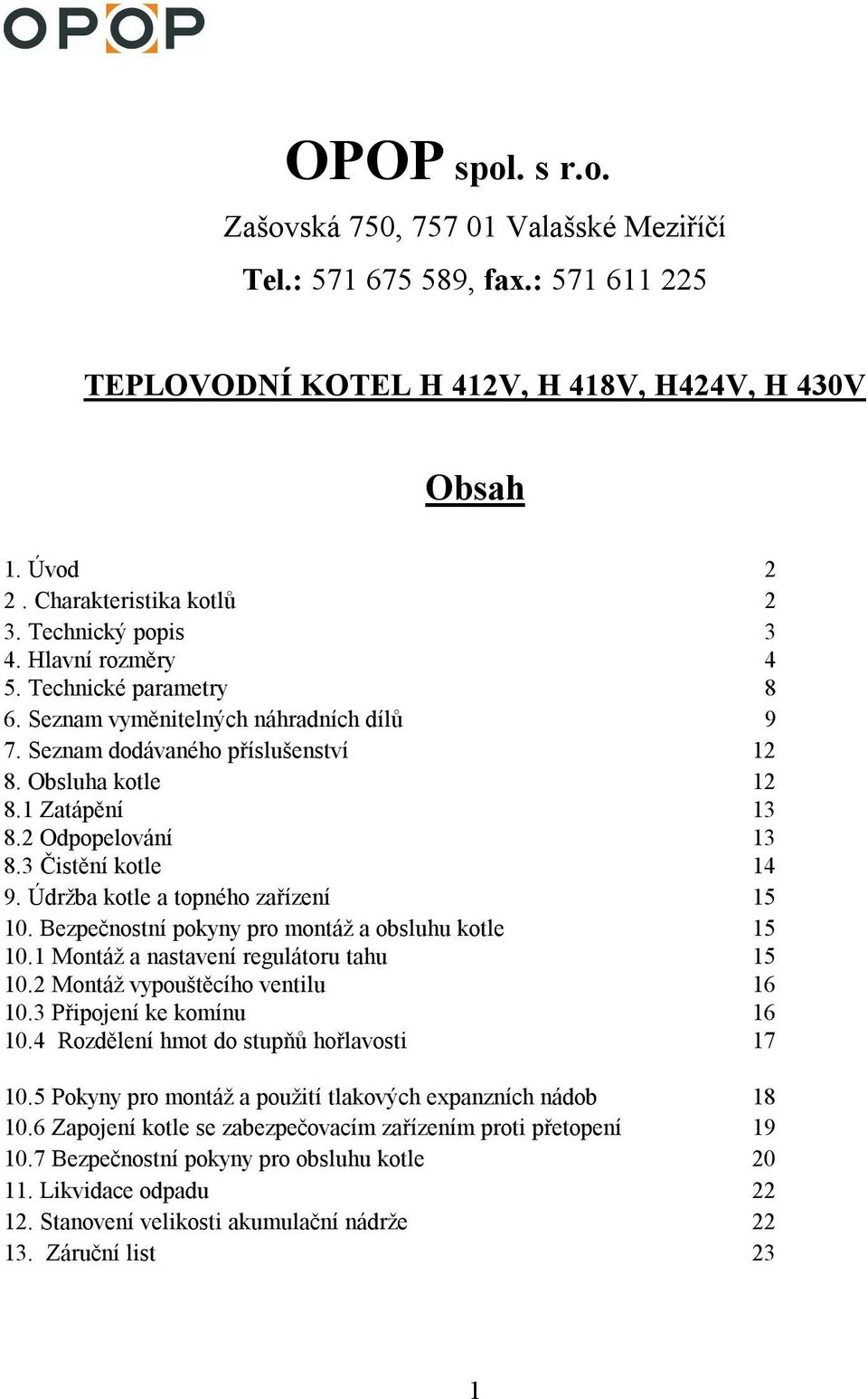 2 Odpopelování 13 8.3 Čistění kotle 14 9. Údržba kotle a topného zařízení 15 10. Bezpečnostní pokyny pro montáž a obsluhu kotle 15 10.1 Montáž a nastavení regulátoru tahu 15 10.