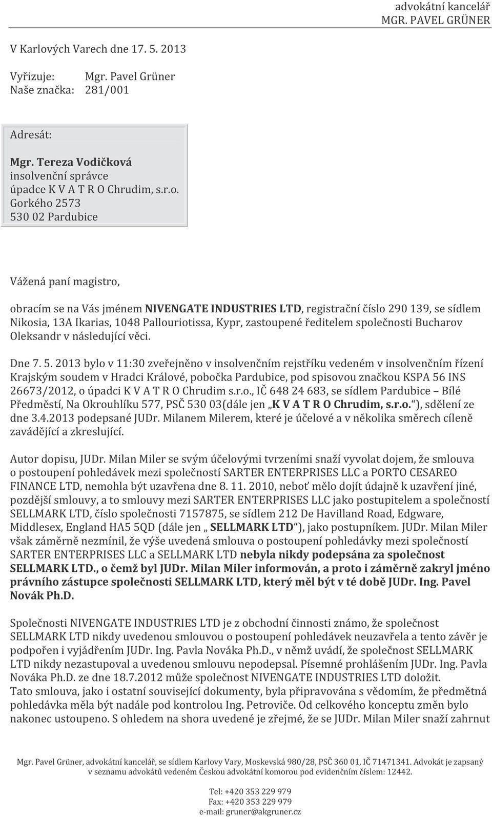 ičková insolvenční správce úpadce K V A T R O Chrudim, s.r.o. Gorkého 2573 530 02 Pardubice Vážená paní magistro, obracím se na Vás jménem NIVENGATE INDUSTRIES LTD, registrační číslo 290 139, se