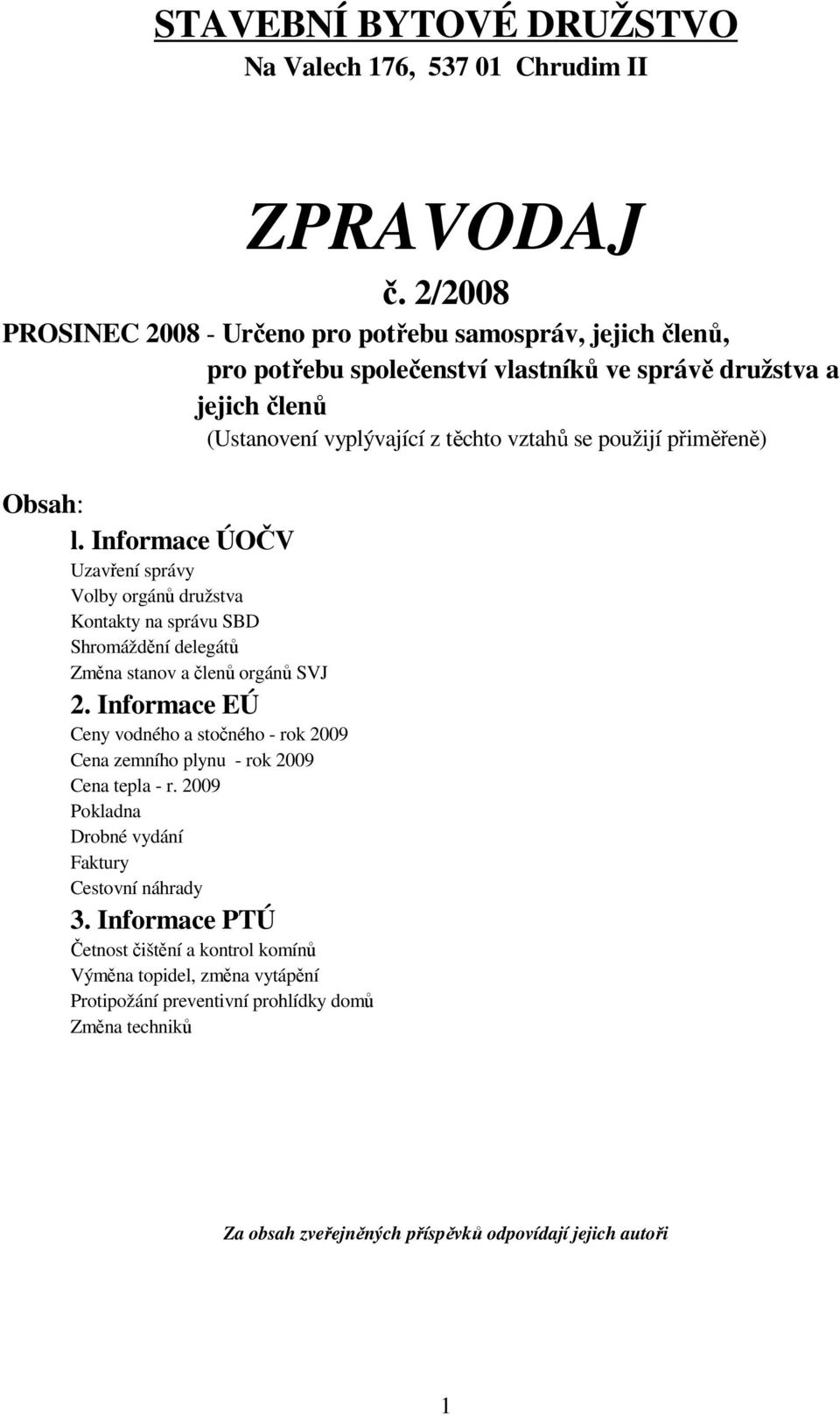 přiměřeně) Obsah: l. Informace ÚOČV Uzavření správy Volby orgánů družstva Kontakty na správu SBD Shromáždění delegátů Změna stanov a členů orgánů SVJ 2.