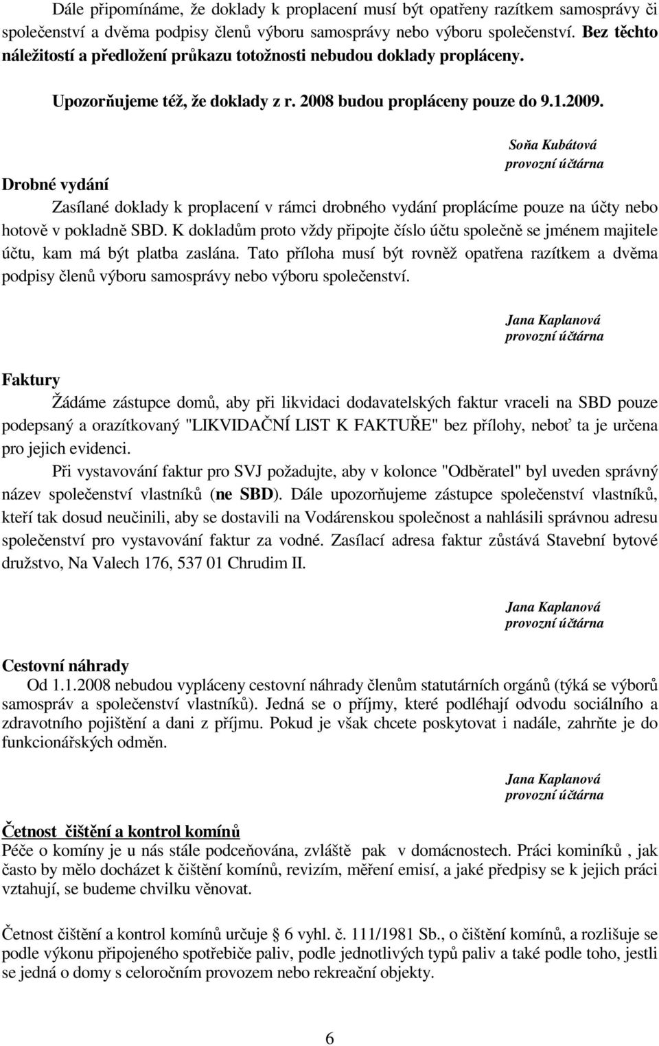 Soňa Kubátová provozní účtárna Drobné vydání Zasílané doklady k proplacení v rámci drobného vydání proplácíme pouze na účty nebo hotově v pokladně SBD.