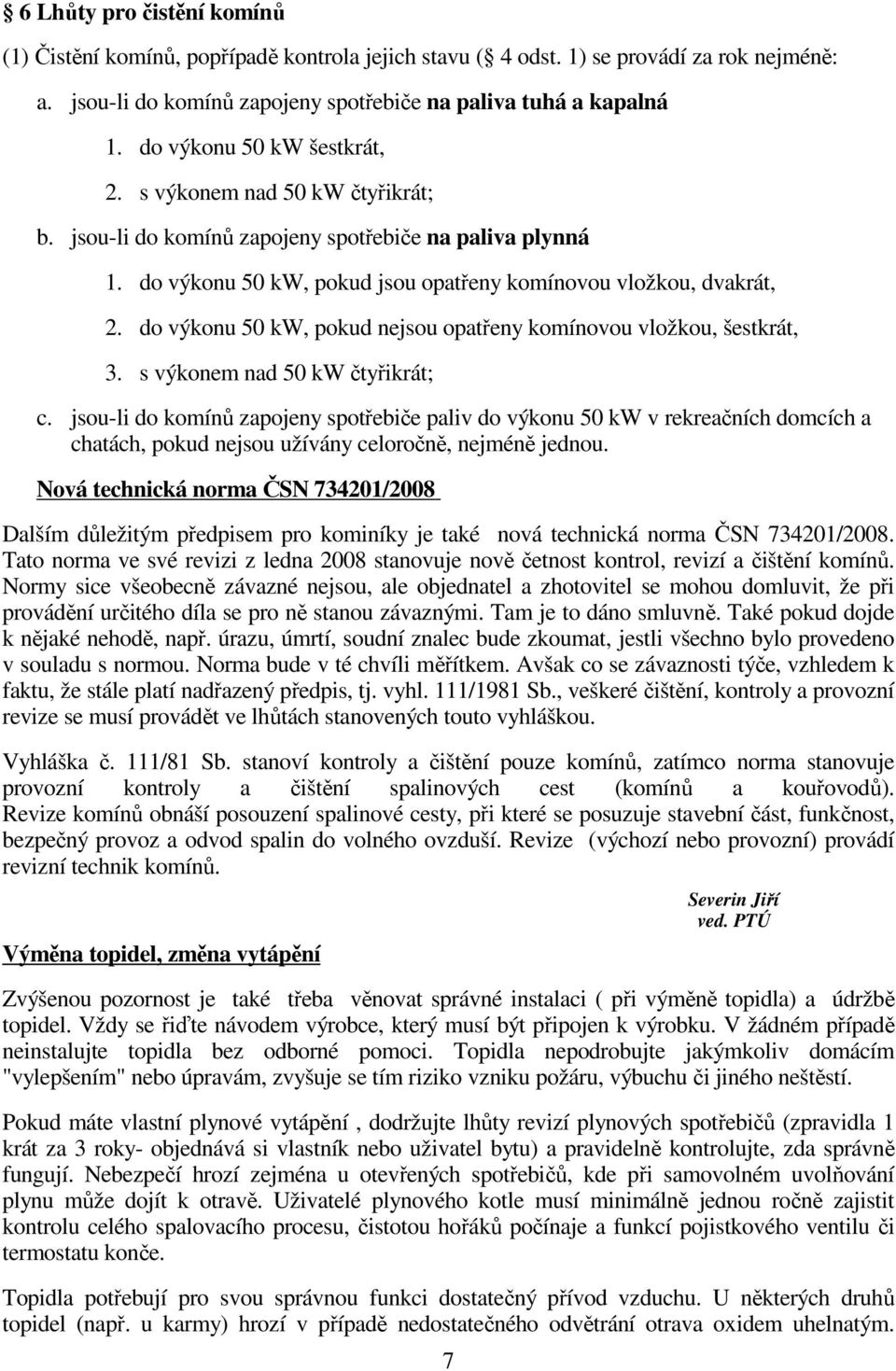 do výkonu 50 kw, pokud nejsou opatřeny komínovou vložkou, šestkrát, 3. s výkonem nad 50 kw čtyřikrát; c.