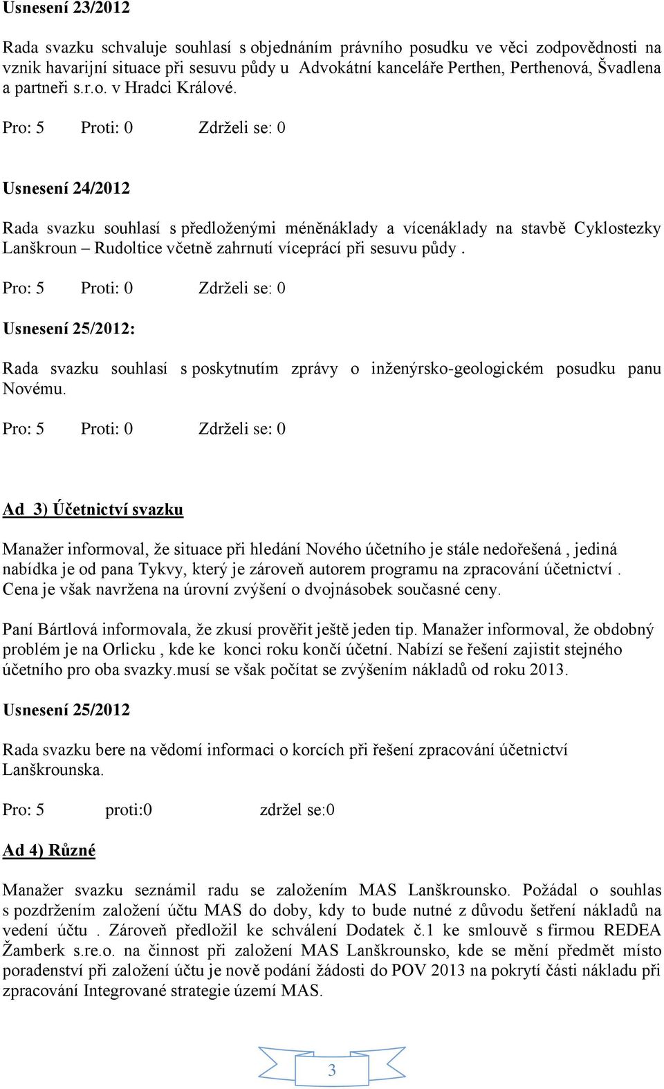 Usnesení 25/2012: Rada svazku souhlasí s poskytnutím zprávy o inženýrsko-geologickém posudku panu Novému.