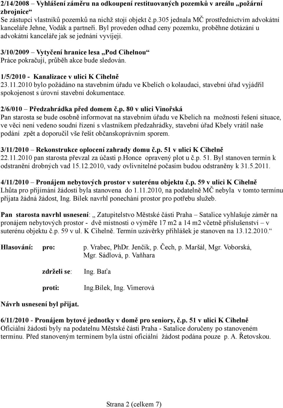 1/5/2010 - Kanalizace v ulici K Cihelně 23.11.2010 bylo požádáno na stavebním úřadu ve Kbelích o kolaudaci, stavební úřad vyjádřil spokojenost s úrovní stavební dokumentace.