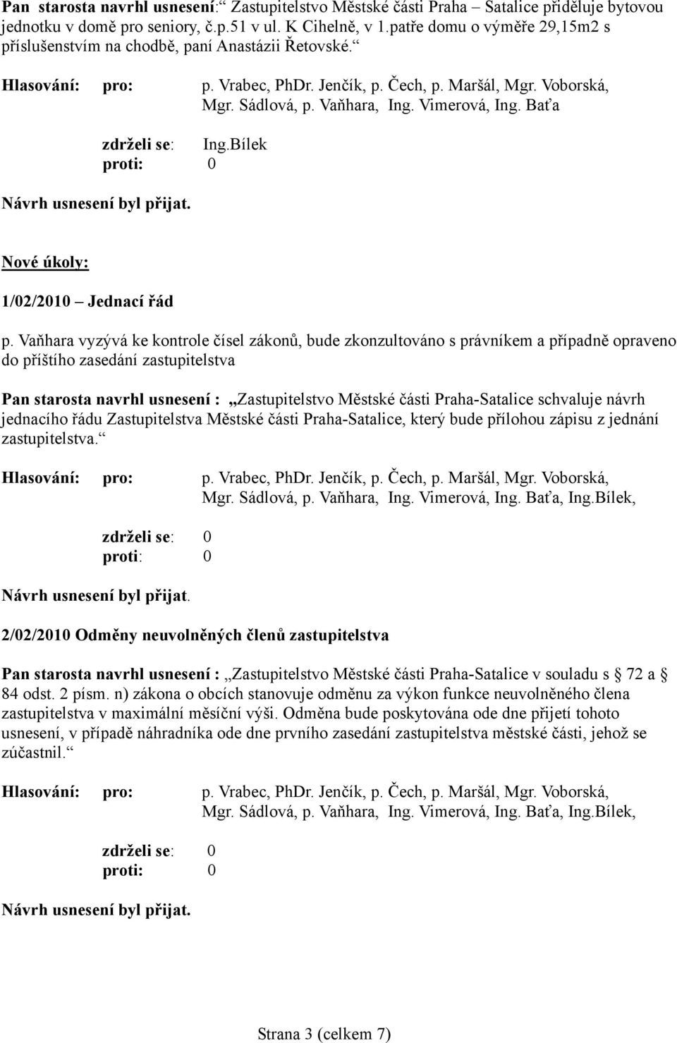 Vaňhara vyzývá ke kontrole čísel zákonů, bude zkonzultováno s právníkem a případně opraveno do příštího zasedání zastupitelstva Pan starosta navrhl usnesení : Zastupitelstvo Městské části