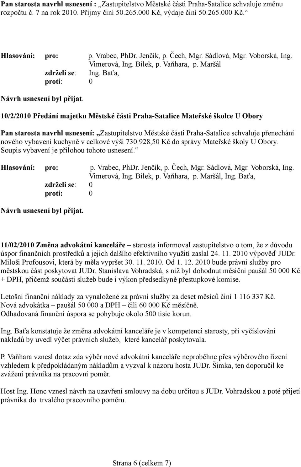 Baťa, 10/2/2010 Předání majetku Městské části Praha-Satalice Mateřské školce U Obory Pan starosta navrhl usnesení: Zastupitelstvo Městské části Praha-Satalice schvaluje přenechání nového vybavení