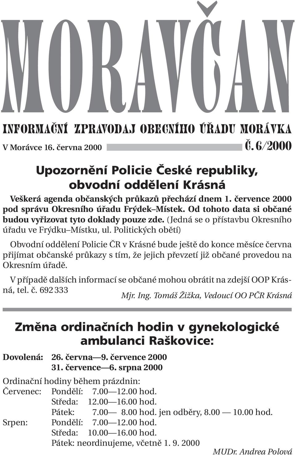 Politických obětí) Obvodní oddělení Policie ČR v Krásné bude ještě do konce měsíce června přijímat občanské průkazy s tím, že jejich převzetí již občané provedou na Okresním úřadě.