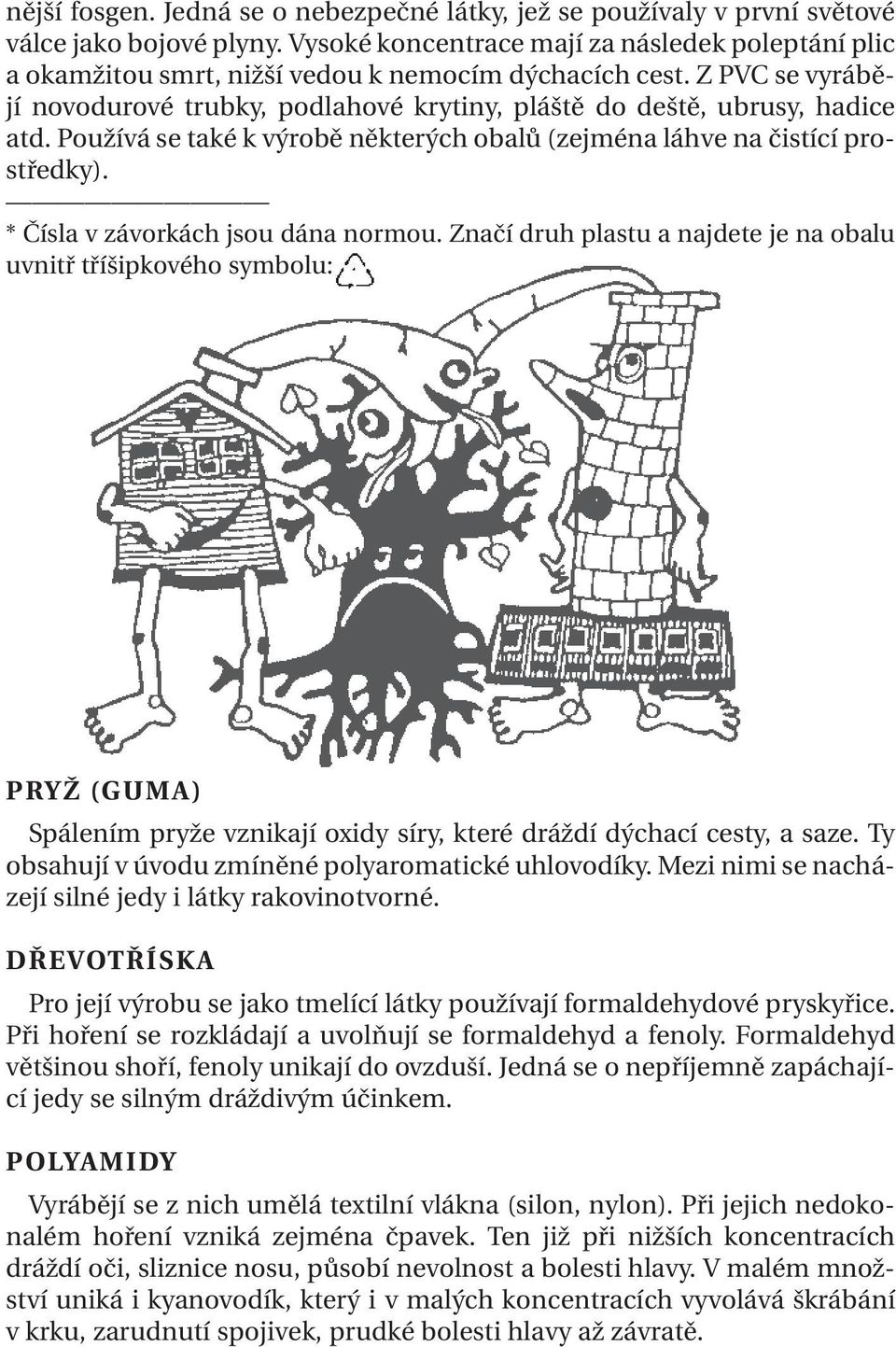 Používá se také k výrobě některých obalů (zejména láhve na čistící prostředky). * Čísla v závorkách jsou dána normou.