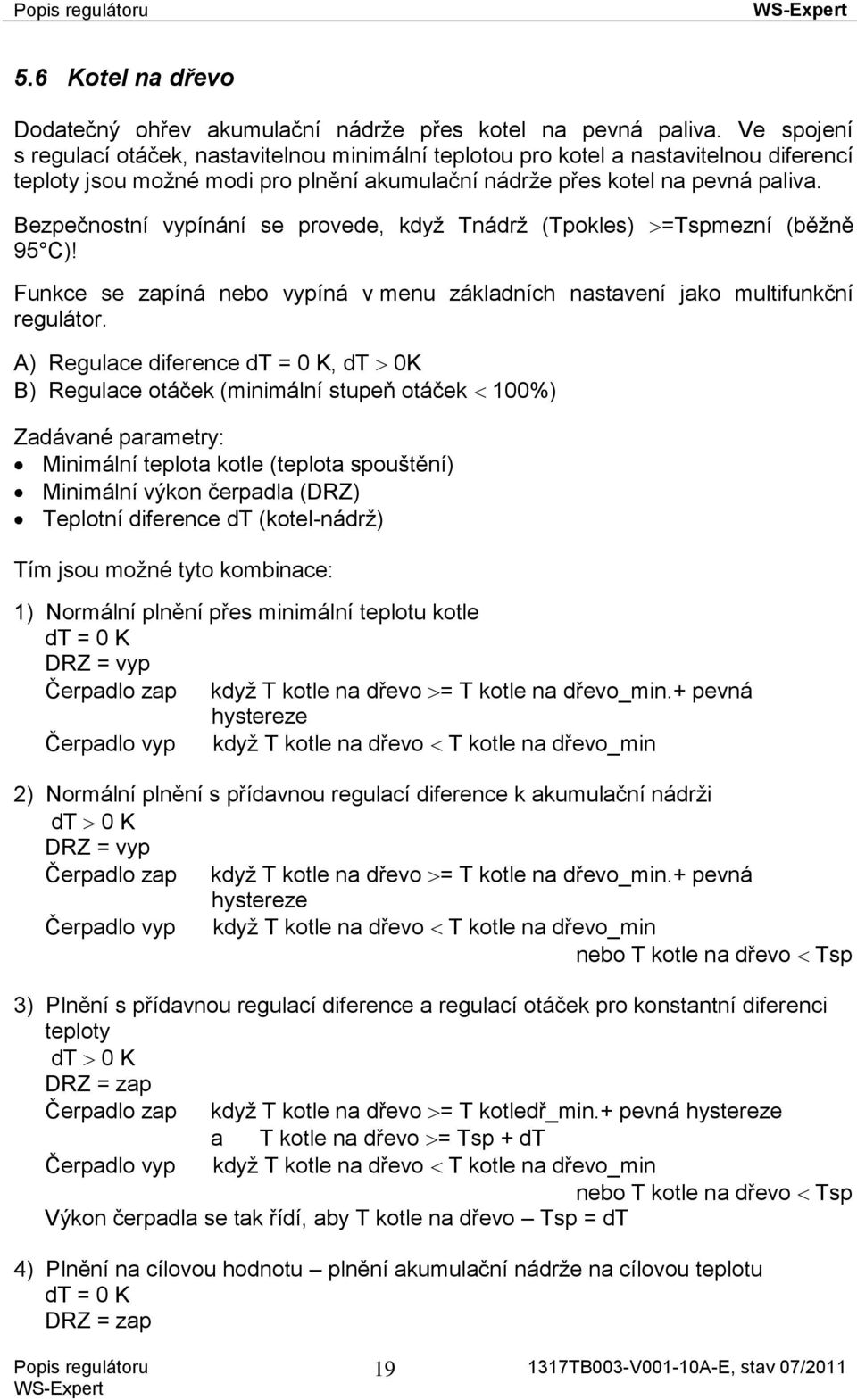 Bezpečnostní vypínání se provede, když Tnádrž (Tpokles) =Tspmezní (běžně 95 C)! Funkce se zapíná nebo vypíná v menu základních nastavení jako multifunkční regulátor.