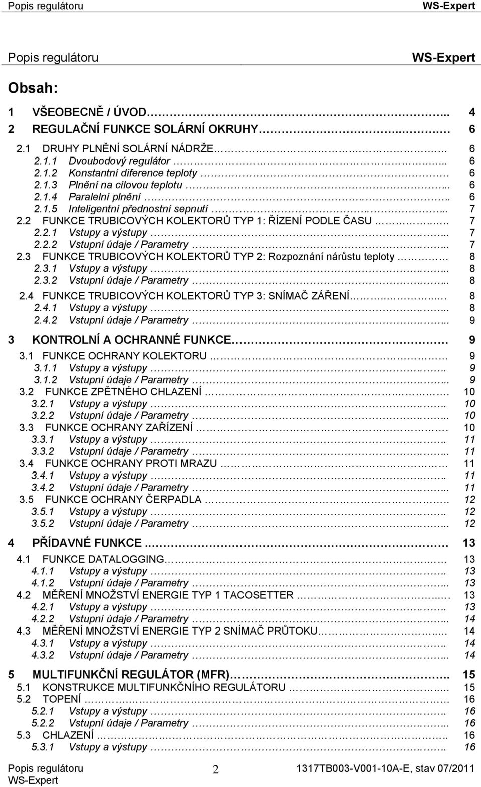 .. 7 2.3 FUNKCE TRUBICOVÝCH KOLEKTORŮ TYP 2: Rozpoznání nárůstu teploty 8 2.3.1 Vstupy a výstupy... 8 2.3.2 Vstupní údaje / Parametry... 8 2.4 FUNKCE TRUBICOVÝCH KOLEKTORŮ TYP 3: SNÍMAČ ZÁŘENÍ..... 8 2.4.1 Vstupy a výstupy... 8 2.4.2 Vstupní údaje / Parametry... 9 3 KONTROLNÍ A OCHRANNÉ FUNKCE 9 3.