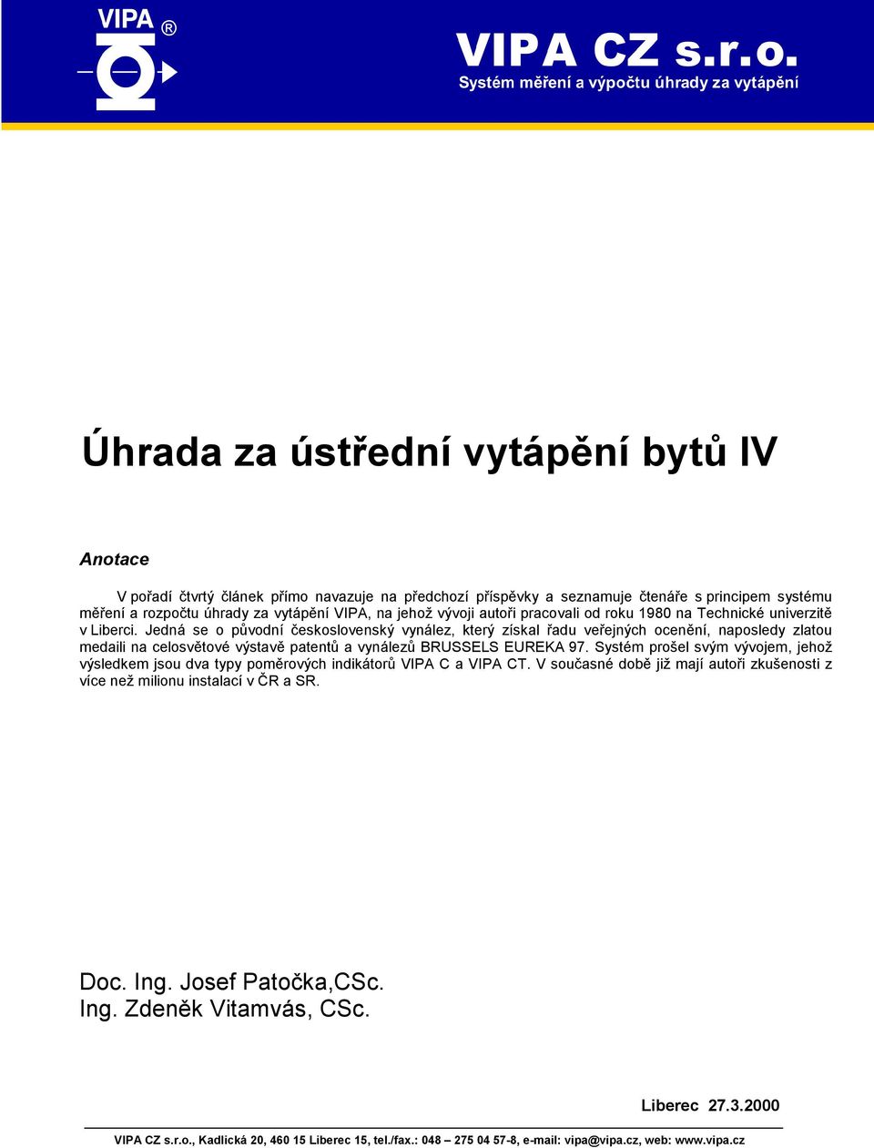 Jedná se o původní československý vynález, který získal řadu veřejných ocenění, naposledy zlatou medaili na celosvětové výstavě patentů a vynálezů BRUSSELS EUREKA 97.
