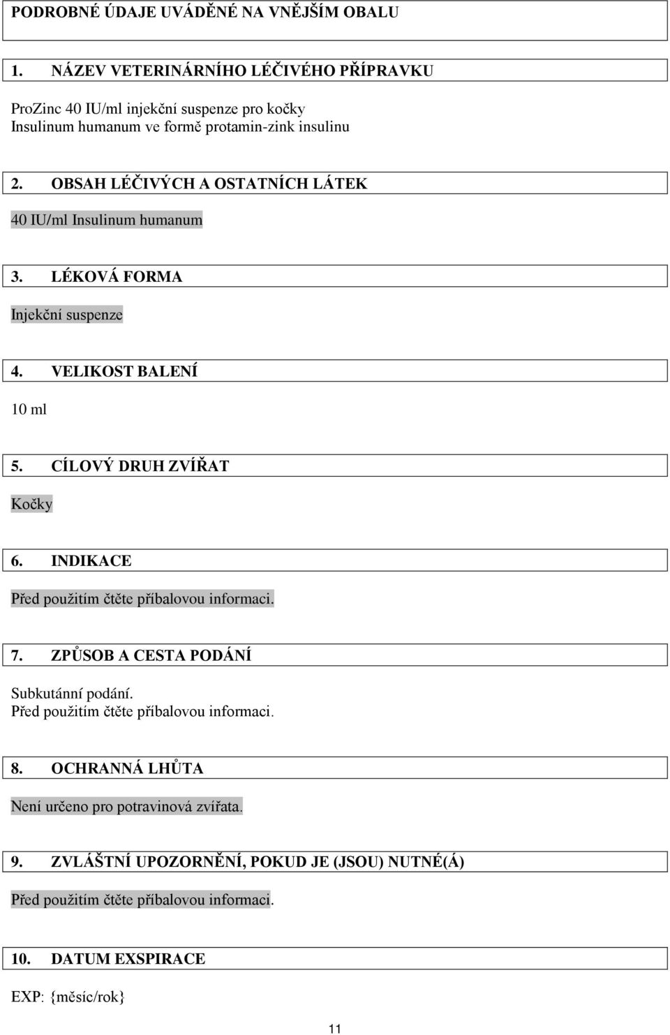 OBSAH LÉČIVÝCH A OSTATNÍCH LÁTEK 40 IU/ml Insulinum humanum 3. LÉKOVÁ FORMA Injekční suspenze 4. VELIKOST BALENÍ 10 ml 5. CÍLOVÝ DRUH ZVÍŘAT Kočky 6.