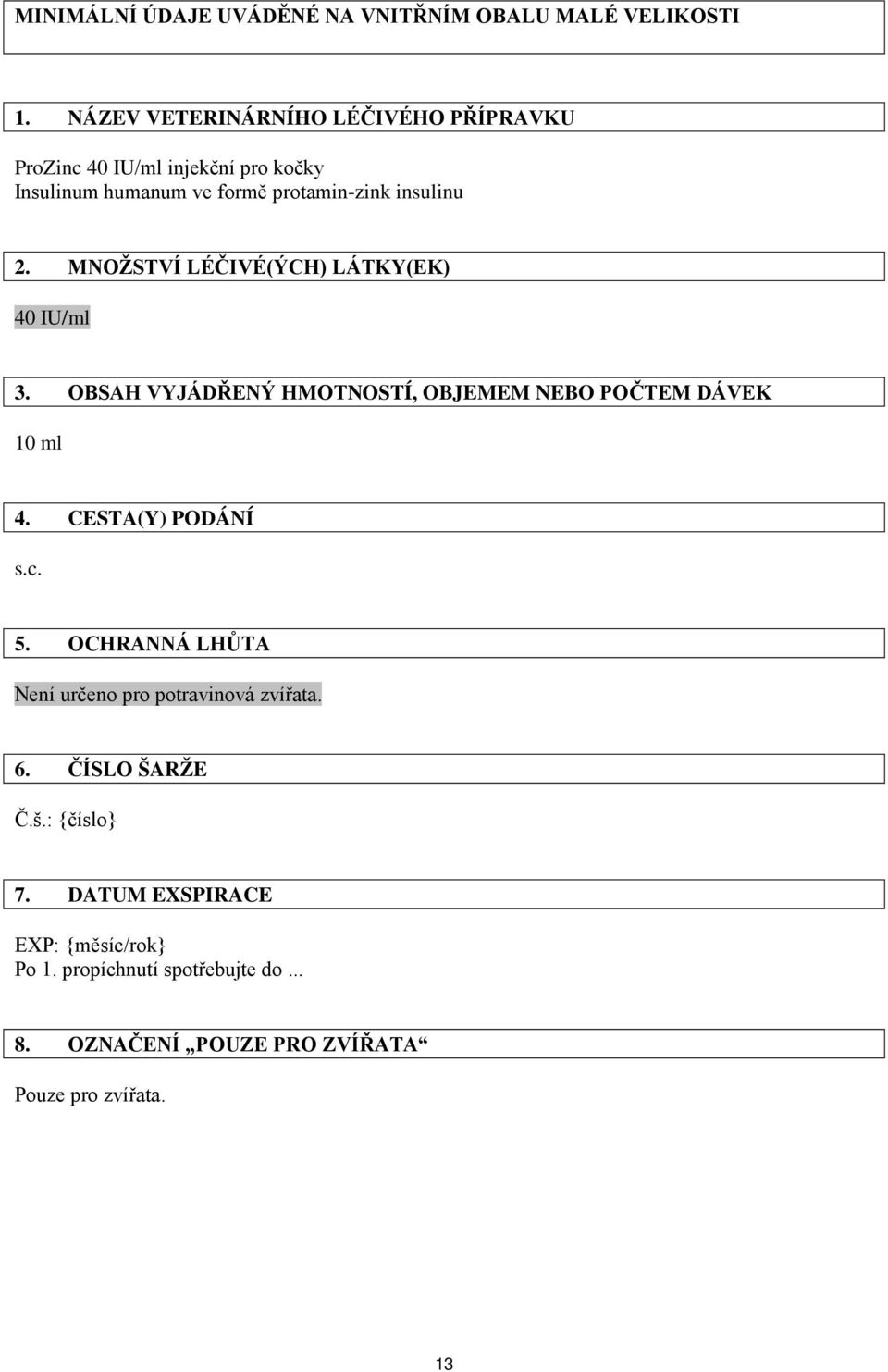 MNOŽSTVÍ LÉČIVÉ(ÝCH) LÁTKY(EK) 40 IU/ml 3. OBSAH VYJÁDŘENÝ HMOTNOSTÍ, OBJEMEM NEBO POČTEM DÁVEK 10 ml 4. CESTA(Y) PODÁNÍ s.c. 5.