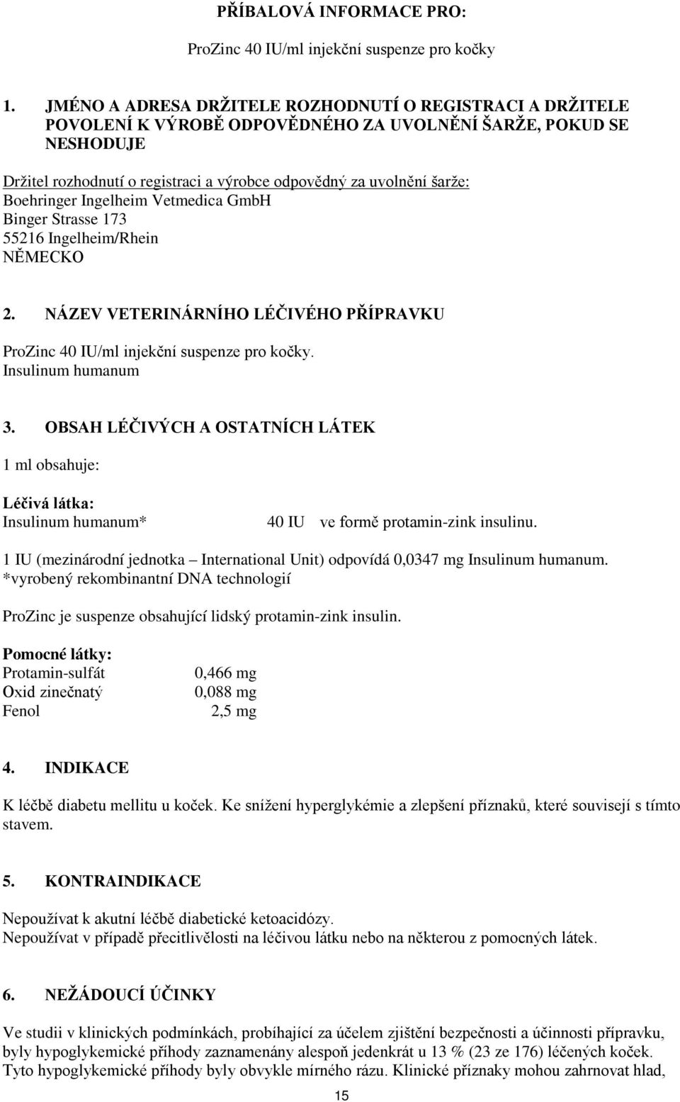 Boehringer Ingelheim Vetmedica GmbH Binger Strasse 173 55216 Ingelheim/Rhein NĚMECKO 2. NÁZEV VETERINÁRNÍHO LÉČIVÉHO PŘÍPRAVKU ProZinc 40 IU/ml injekční suspenze pro kočky. Insulinum humanum 3.