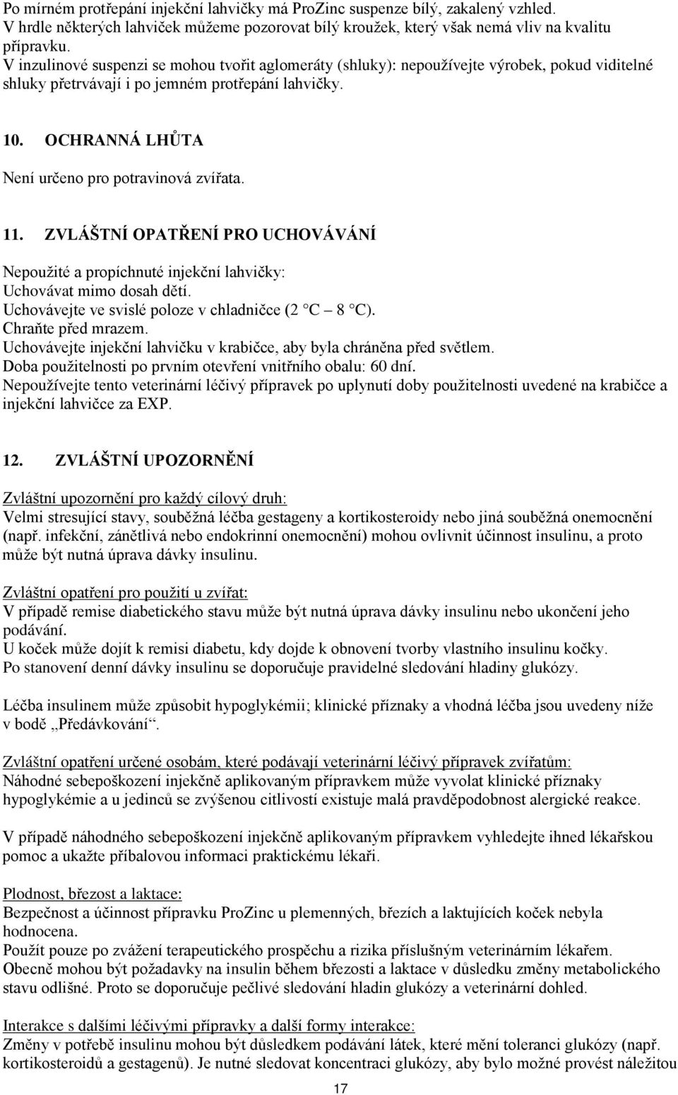 OCHRANNÁ LHŮTA Není určeno pro potravinová zvířata. 11. ZVLÁŠTNÍ OPATŘENÍ PRO UCHOVÁVÁNÍ Nepoužité a propíchnuté injekční lahvičky: Uchovávat mimo dosah dětí.