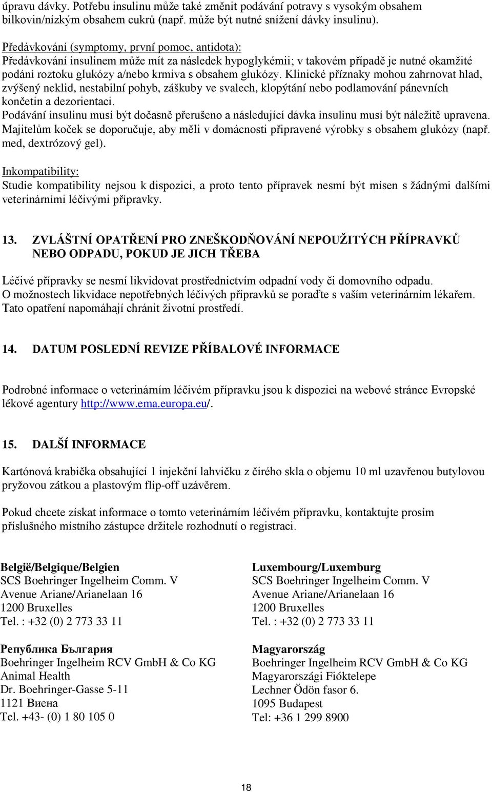 Klinické příznaky mohou zahrnovat hlad, zvýšený neklid, nestabilní pohyb, záškuby ve svalech, klopýtání nebo podlamování pánevních končetin a dezorientaci.