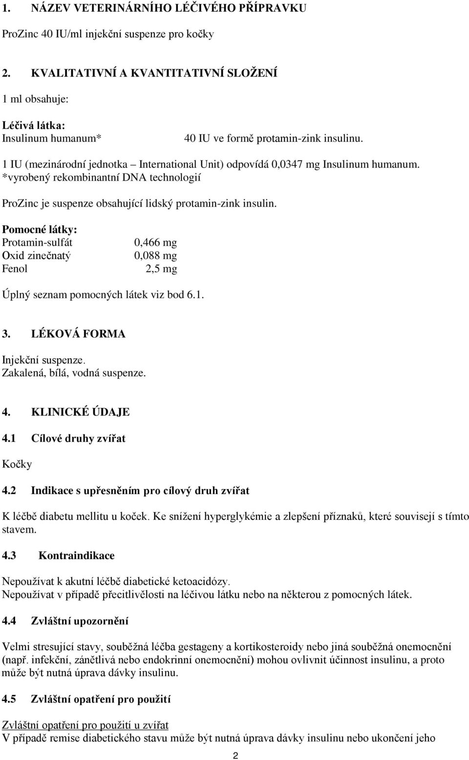 1 IU (mezinárodní jednotka International Unit) odpovídá 0,0347 mg Insulinum humanum. *vyrobený rekombinantní DNA technologií ProZinc je suspenze obsahující lidský protamin-zink insulin.