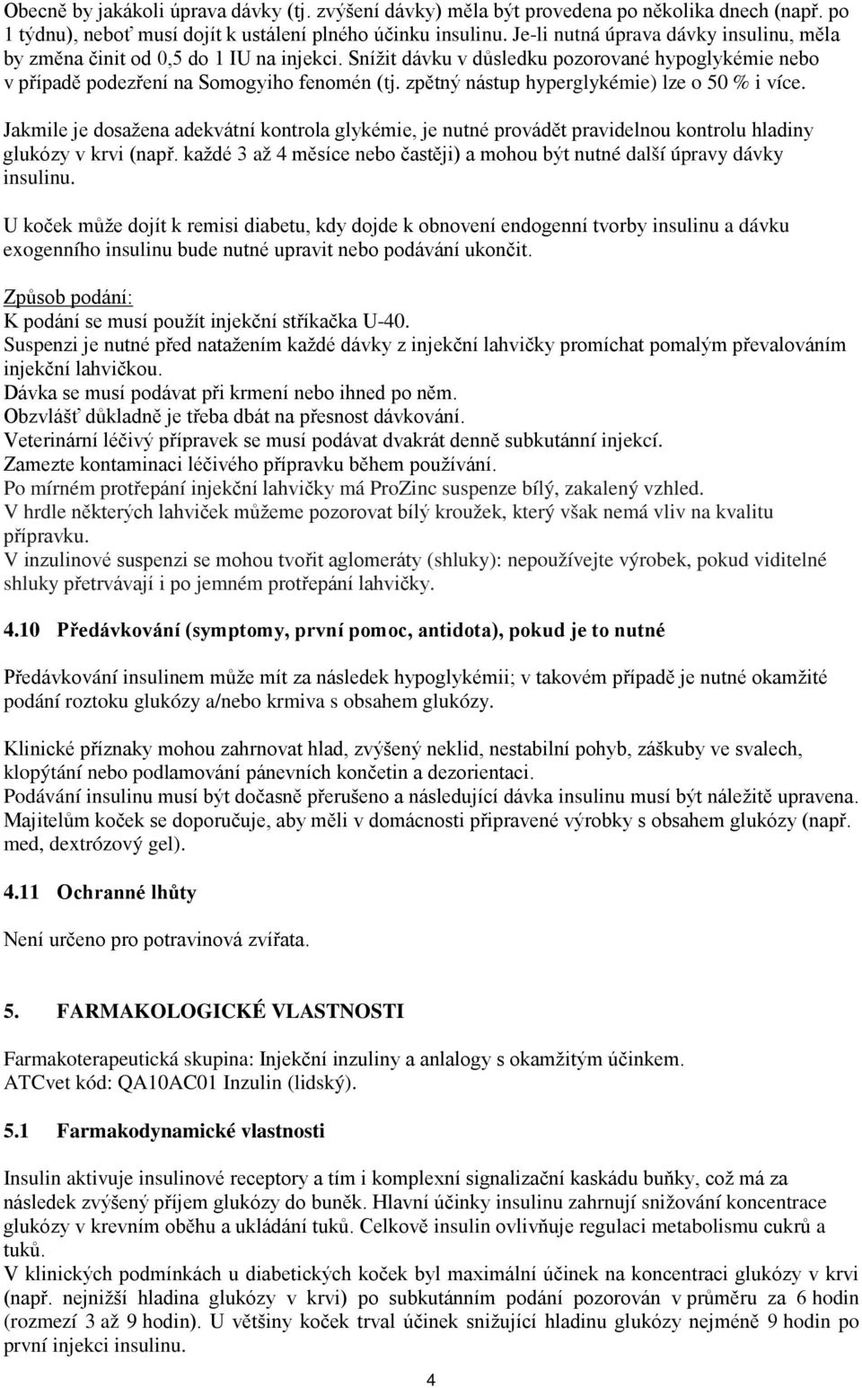 zpětný nástup hyperglykémie) lze o 50 % i více. Jakmile je dosažena adekvátní kontrola glykémie, je nutné provádět pravidelnou kontrolu hladiny glukózy v krvi (např.